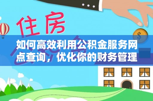 沙河如何高效利用公积金服务网点查询，优化你的财务管理