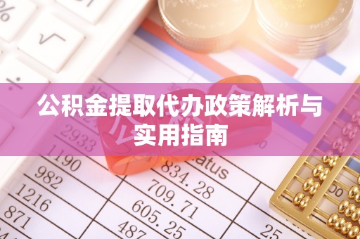 沙河公积金提取代办政策解析与实用指南