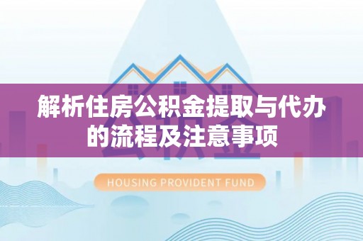 沙河解析住房公积金提取与代办的流程及注意事项