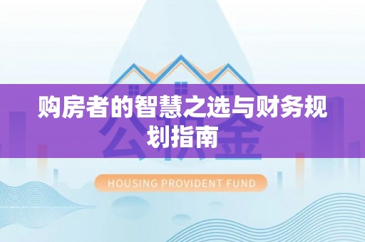 沙河购房者的智慧之选与财务规划指南