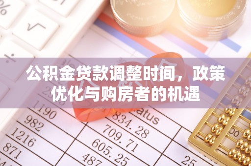 沙河公积金贷款调整时间，政策优化与购房者的机遇