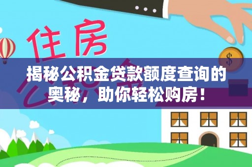沙河揭秘公积金贷款额度查询的奥秘，助你轻松购房！