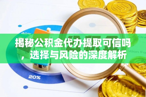 沙河揭秘公积金代办提取可信吗，选择与风险的深度解析