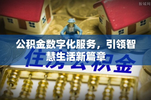 沙河公积金数字化服务，引领智慧生活新篇章