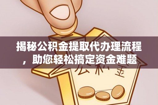 沙河揭秘公积金提取代办理流程，助您轻松搞定资金难题