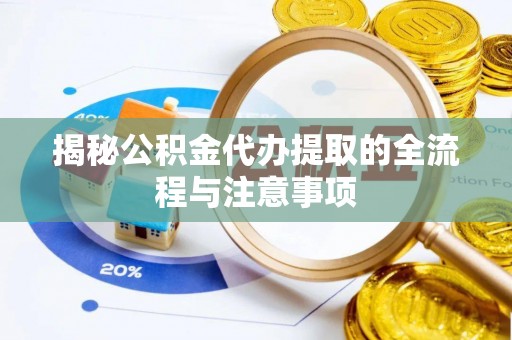 沙河揭秘公积金代办提取的全流程与注意事项