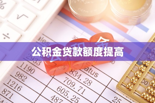 沙河公积金贷款额度提高