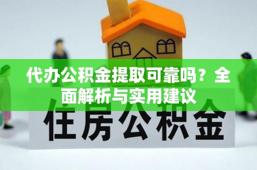 沙河代办公积金提取可靠吗？全面解析与实用建议