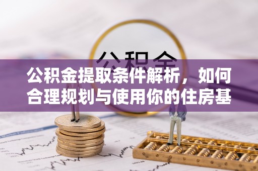 沙河公积金提取条件解析，如何合理规划与使用你的住房基金