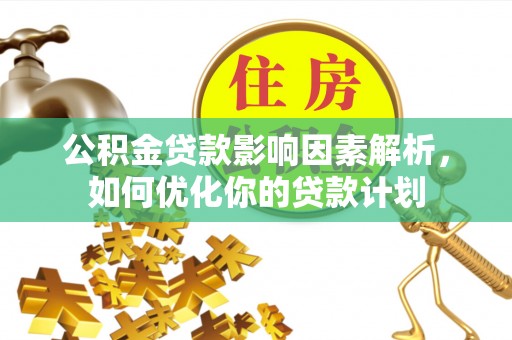 沙河公积金贷款影响因素解析，如何优化你的贷款计划