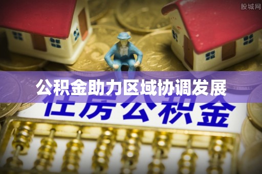 沙河公积金助力区域协调发展