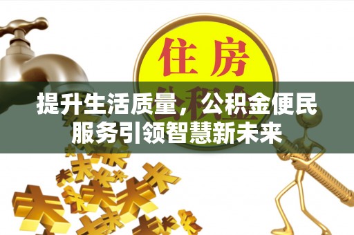 沙河提升生活质量，公积金便民服务引领智慧新未来