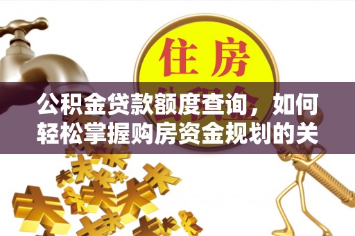 沙河公积金贷款额度查询，如何轻松掌握购房资金规划的关键