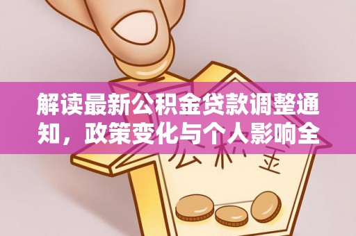 沙河解读最新公积金贷款调整通知，政策变化与个人影响全解析