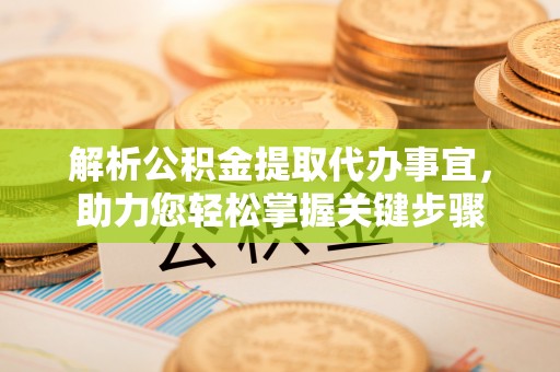 沙河解析公积金提取代办事宜，助力您轻松掌握关键步骤