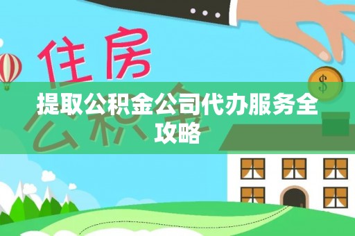 沙河提取公积金公司代办服务全攻略