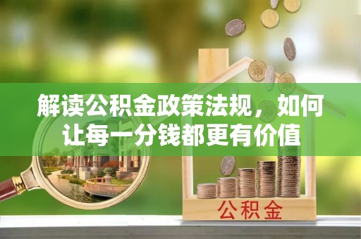 沙河解读公积金政策法规，如何让每一分钱都更有价值