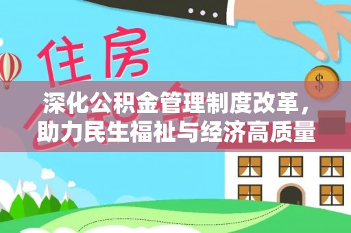 沙河深化公积金管理制度改革，助力民生福祉与经济高质量发展