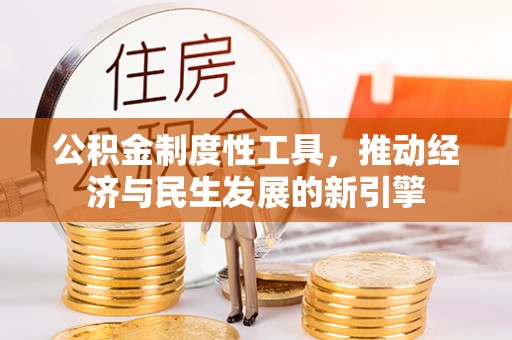 沙河公积金制度性工具，推动经济与民生发展的新引擎