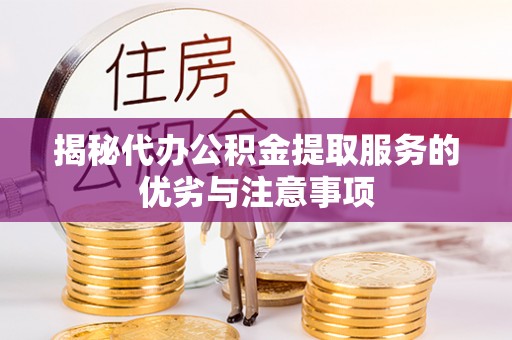 沙河揭秘代办公积金提取服务的优劣与注意事项