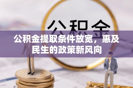 沙河公积金提取条件放宽，惠及民生的政策新风向