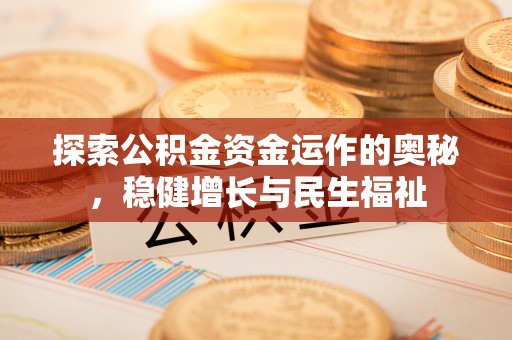 沙河探索公积金资金运作的奥秘，稳健增长与民生福祉