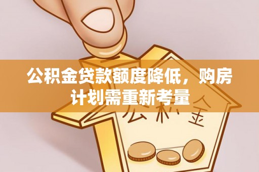 沙河公积金贷款额度降低，购房计划需重新考量
