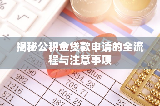 沙河揭秘公积金贷款申请的全流程与注意事项