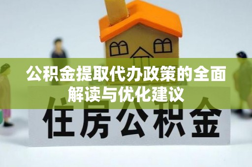 沙河公积金提取代办政策的全面解读与优化建议