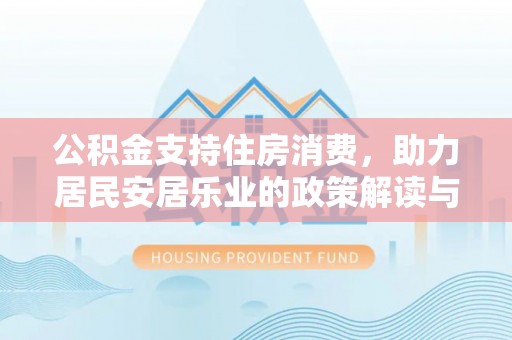 沙河公积金支持住房消费，助力居民安居乐业的政策解读与展望