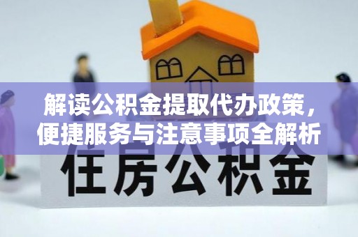 沙河解读公积金提取代办政策，便捷服务与注意事项全解析