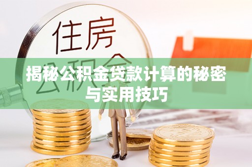 沙河揭秘公积金贷款计算的秘密与实用技巧
