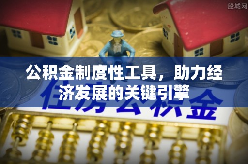 沙河公积金制度性工具，助力经济发展的关键引擎