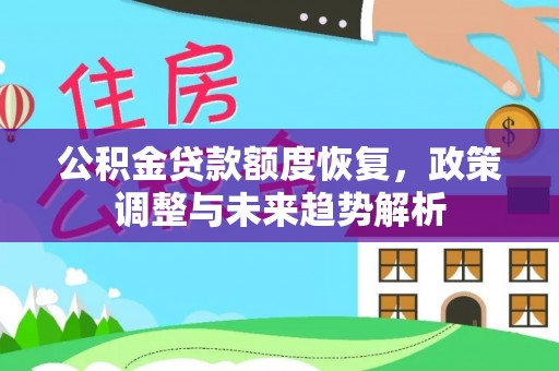 沙河公积金贷款额度恢复，政策调整与未来趋势解析