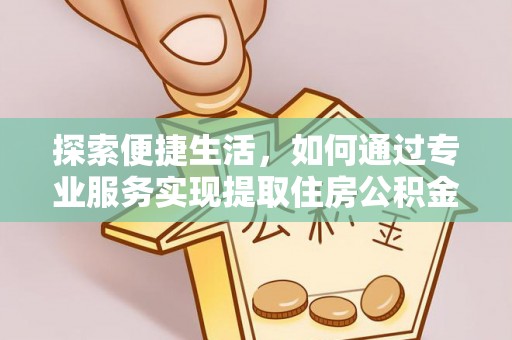 沙河探索便捷生活，如何通过专业服务实现提取住房公积金代办