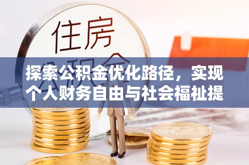 沙河探索公积金优化路径，实现个人财务自由与社会福祉提升的桥梁