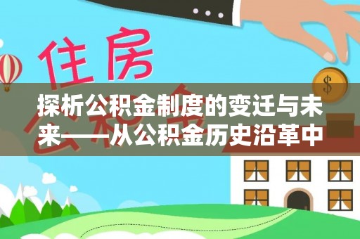 沙河探析公积金制度的变迁与未来——从公积金历史沿革中读懂社会福利发展