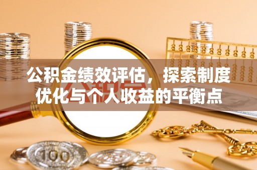 沙河公积金绩效评估，探索制度优化与个人收益的平衡点