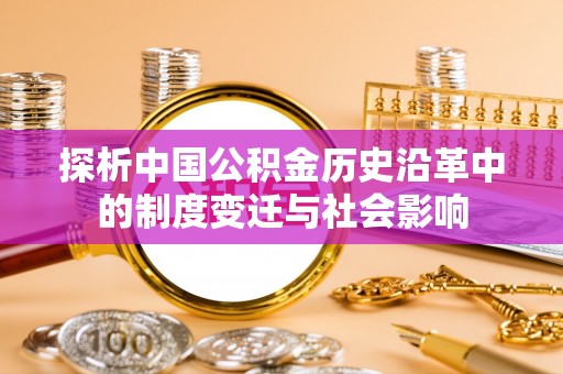 沙河探析中国公积金历史沿革中的制度变迁与社会影响