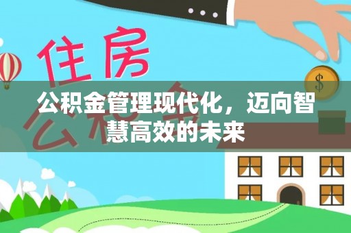 沙河公积金管理现代化，迈向智慧高效的未来