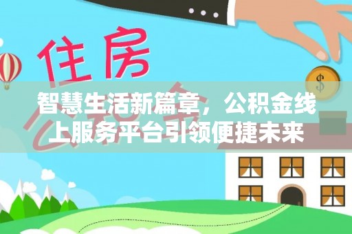 沙河智慧生活新篇章，公积金线上服务平台引领便捷未来