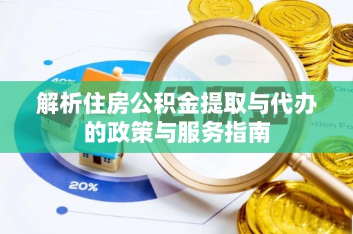 沙河解析住房公积金提取与代办的政策与服务指南