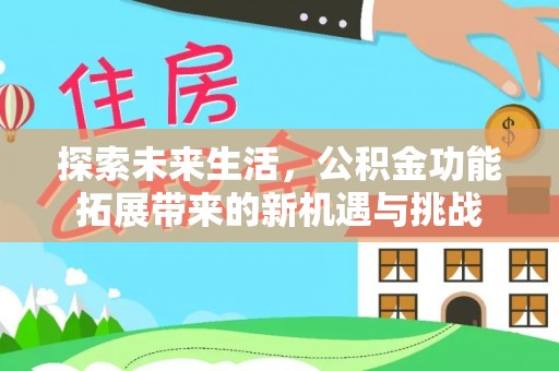沙河探索未来生活，公积金功能拓展带来的新机遇与挑战