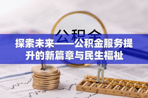沙河探索未来——公积金服务提升的新篇章与民生福祉