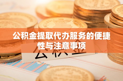 沙河公积金提取代办服务的便捷性与注意事项
