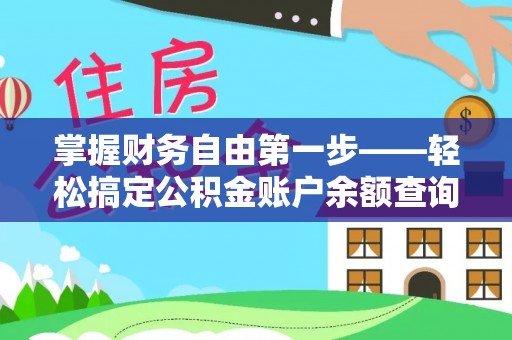 沙河掌握财务自由第一步——轻松搞定公积金账户余额查询的方法与技巧