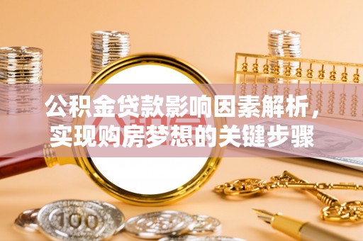 沙河公积金贷款影响因素解析，实现购房梦想的关键步骤