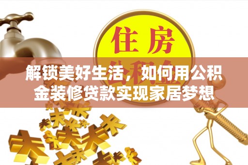 沙河解锁美好生活，如何用公积金装修贷款实现家居梦想