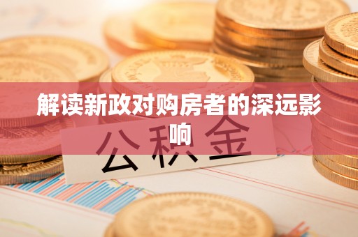 沙河解读新政对购房者的深远影响