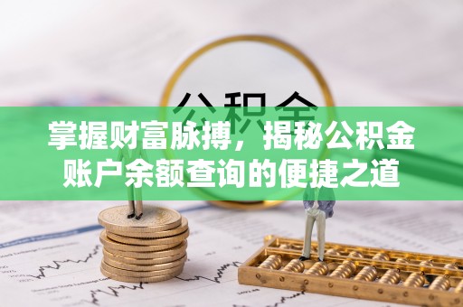 沙河掌握财富脉搏，揭秘公积金账户余额查询的便捷之道